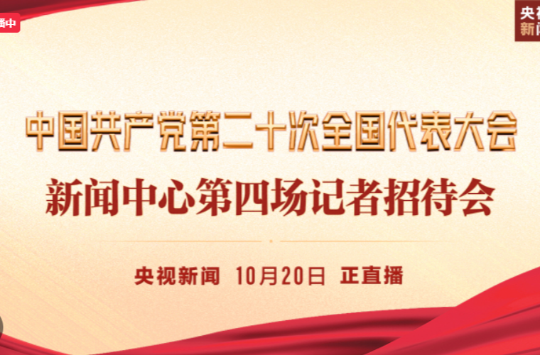 正直播 | 中国共产党第二十次全国代表大会新闻中心第四场记者招待会