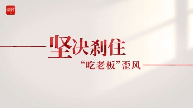 整治违规吃喝③坚决刹住“吃老板”歪风